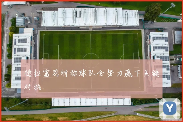 德拉富恩特称球队会努力赢下关键对抗 - 好球直播