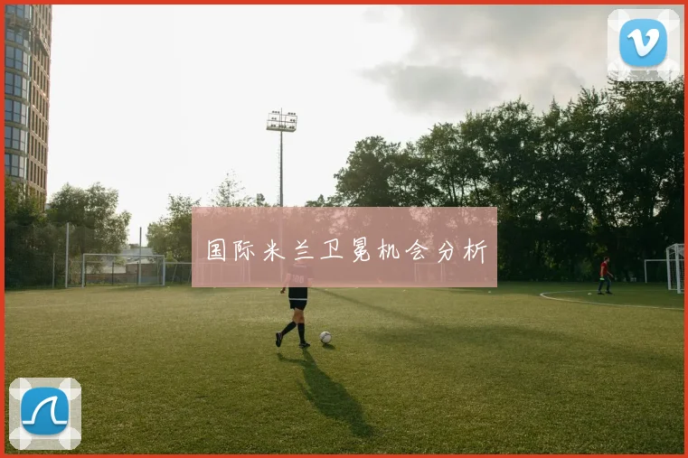 国际米兰卫冕机会分析 - 好球直播