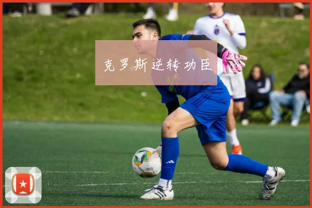 克罗斯逆转功臣 - 好球直播